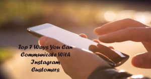 Top 7 Ways You Can Communicate With Instagram Customers